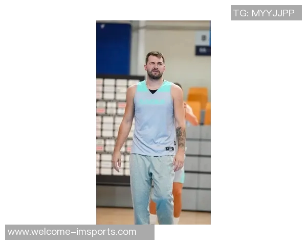 东契奇谈休赛期训练成果体能提升状态更佳信心满满